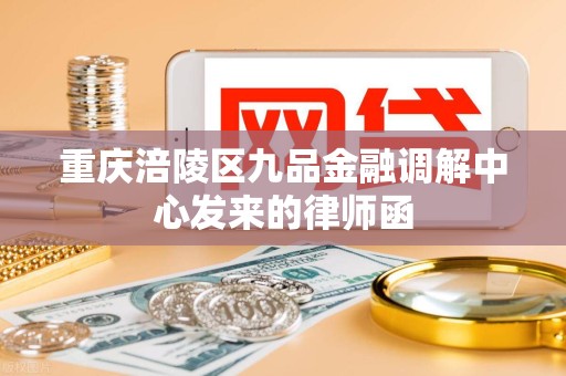 重庆涪陵区九品金融调解中心发来的律师函