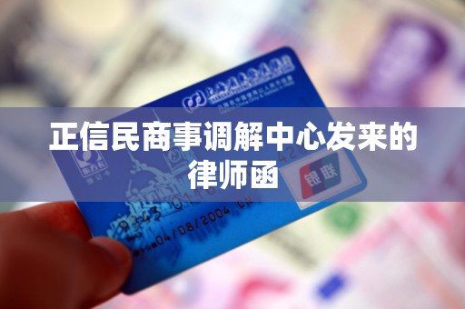 正信民商事调解中心发来的律师函