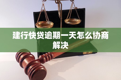 建行快贷逾期一天怎么协商解决