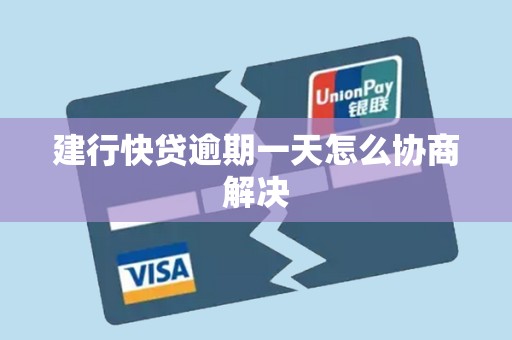 建行快贷逾期一天怎么协商解决 建行快贷逾期一天怎么协商解决