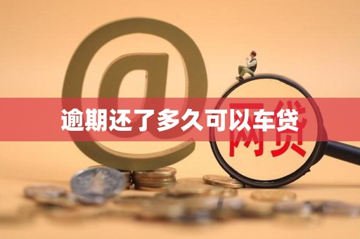 逾期还了多久可以车贷