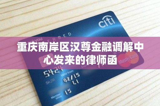 重庆南岸区汉尊金融调解中心发来的律师函 重庆南岸区汉尊金融调解中心发来的律师函