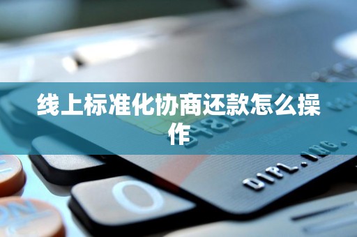 线上标准化协商还款怎么操作