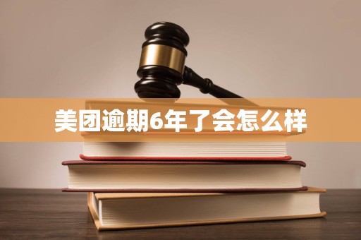 美团逾期6年了会怎么样