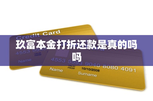 玖富本金打折还款是真的吗吗