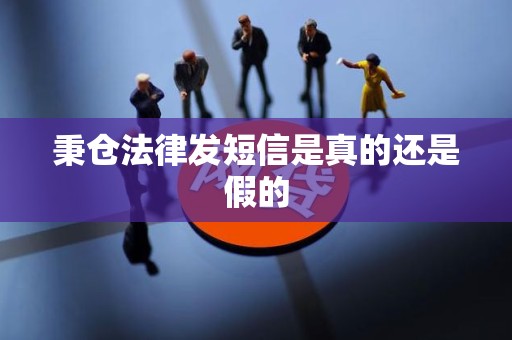 秉仓法律发短信是真的还是假的
