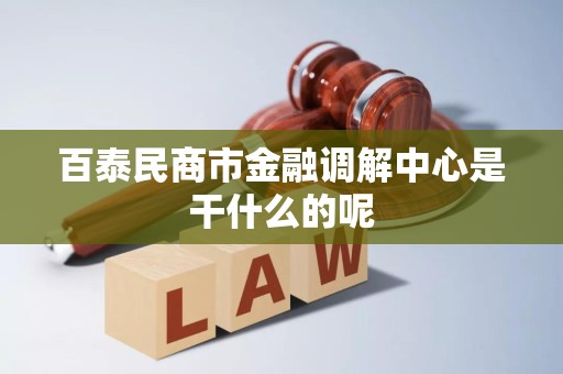 百泰民商市金融调解中心是干什么的呢