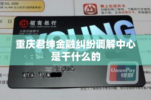 重庆君绅金融纠纷调解中心是干什么的