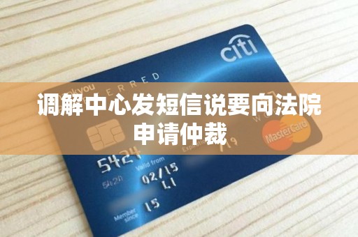 调解中心发短信说要向法院申请仲裁 调解中心发短信说要向法院申请仲裁