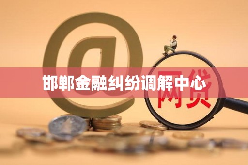 邯郸金融纠纷调解中心