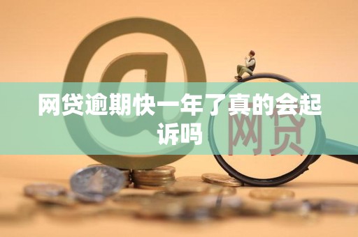 网贷逾期快一年了真的会起诉吗 网贷逾期快一年了真的会起诉吗