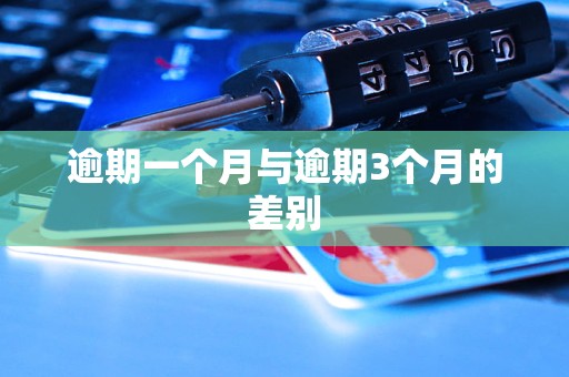 逾期一个月与逾期3个月的差别 逾期一个月与逾期3个月的差别