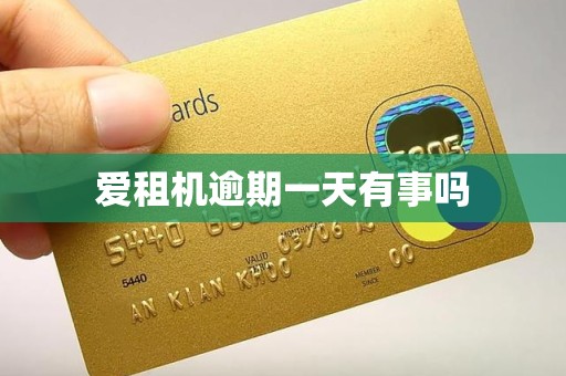 爱租机逾期一天有事吗 爱租机逾期一天有事吗