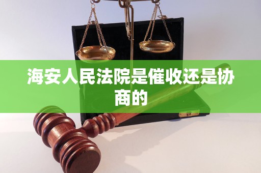 海安人民法院是催收还是协商的 海安人民法院是催收还是协商的