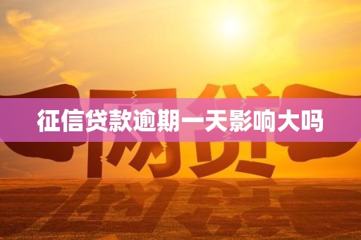 征信贷款逾期一天影响大吗