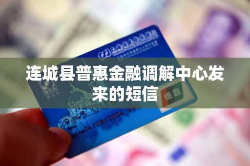 连城县普惠金融调解中心发来的短信