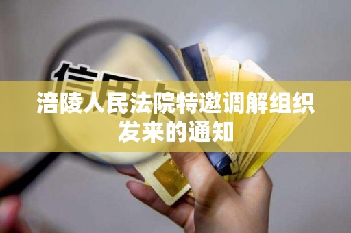 涪陵人民法院特邀调解组织发来的通知