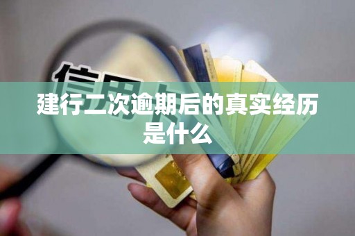 建行二次逾期后的真实经历是什么
