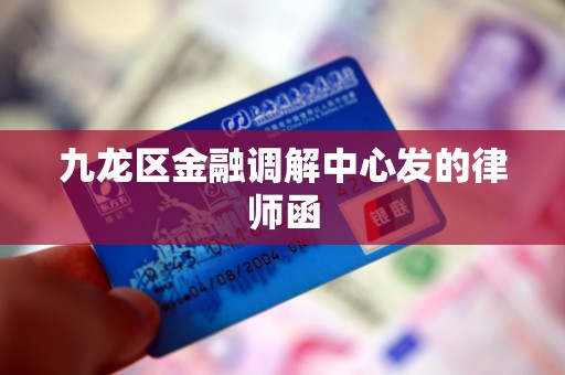 九龙区金融调解中心发的律师函