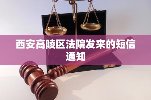 西安高陵区法院发来的短信通知 西安高陵区法院发来的短信通知