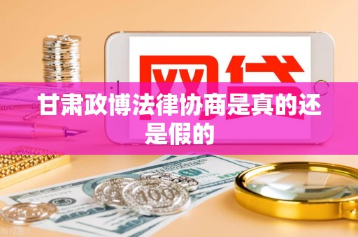 甘肃政博法律协商是真的还是假的