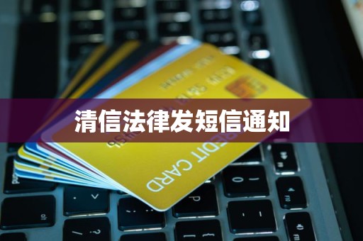 清信法律发短信通知 清信法律发短信通知