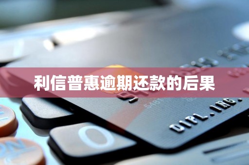 利信普惠逾期还款的后果