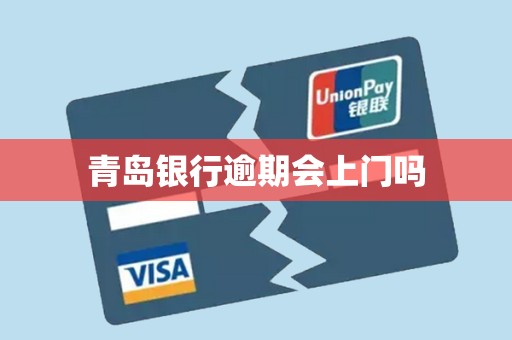青岛银行逾期会上门吗 青岛银行逾期会上门吗