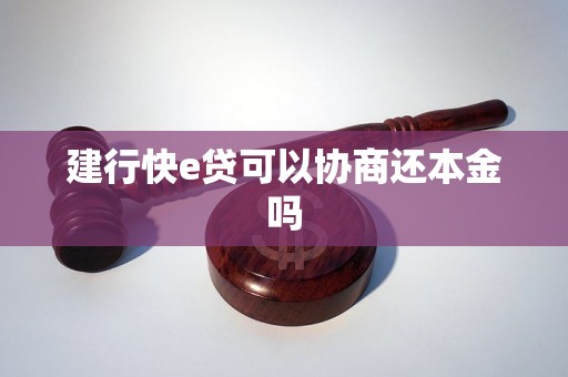 建行快e贷可以协商还本金吗