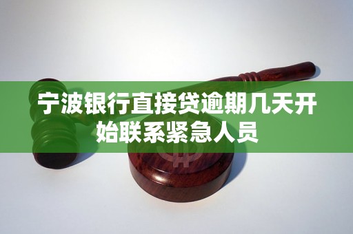 宁波银行直接贷逾期几天开始联系紧急人员 宁波银行直接贷逾期几天开始联系紧急人员