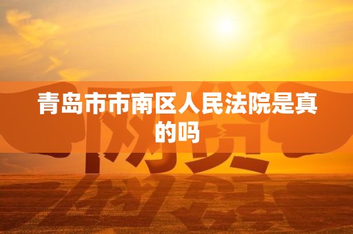 青岛市市南区人民法院是真的吗
