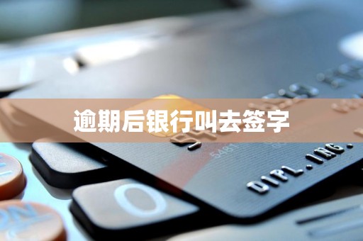 逾期后银行叫去签字 逾期后银行叫去签字