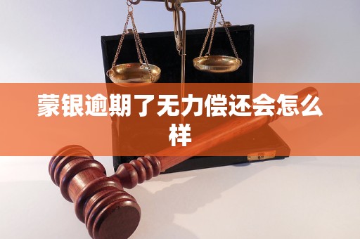 蒙银逾期了无力偿还会怎么样 蒙银逾期了无力偿还会怎么样
