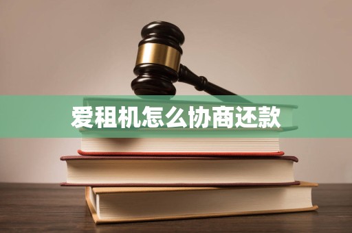 爱租机怎么协商还款