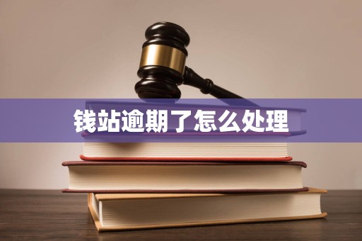 钱站逾期了怎么处理