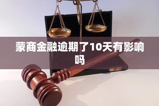 蒙商金融逾期了10天有影响吗 蒙商金融逾期了10天有影响吗
