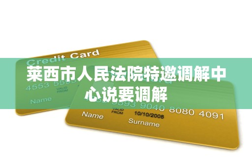 莱西市人民法院特邀调解中心说要调解 莱西市人民法院特邀调解中心说要调解