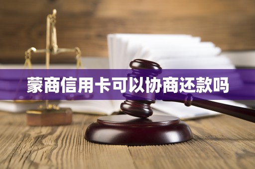 蒙商信用卡可以协商还款吗 蒙商信用卡可以协商还款吗