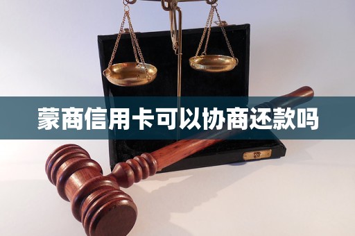 蒙商信用卡可以协商还款吗 蒙商信用卡可以协商还款吗