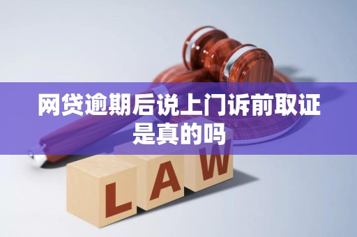 网贷逾期后说上门诉前取证是真的吗 网贷逾期后说上门诉前取证是真的吗