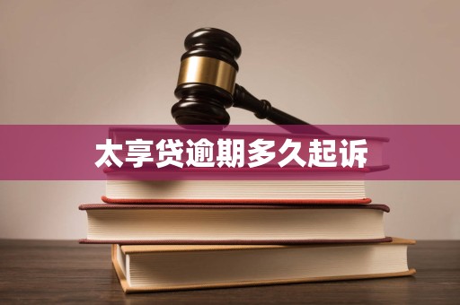 太享贷逾期多久起诉