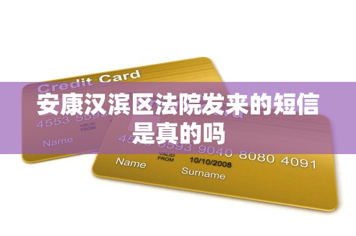 安康汉滨区法院发来的短信是真的吗 安康汉滨区法院发来的短信是真的吗