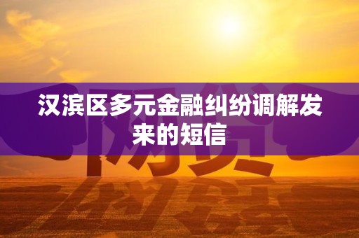 汉滨区多元金融纠纷调解发来的短信