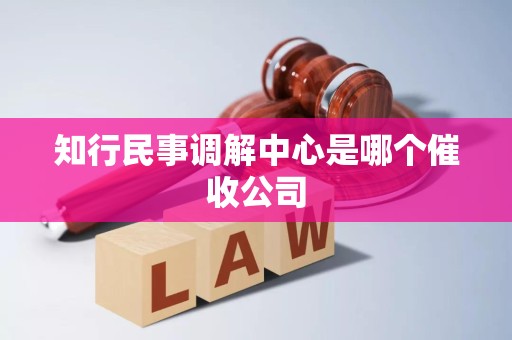 知行民事调解中心是哪个催收公司