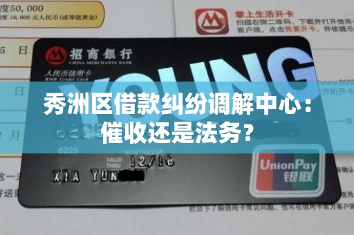 秀洲区借款纠纷调解中心:催收还是法务? 秀洲区借款纠纷调解中心:催收还是法务?