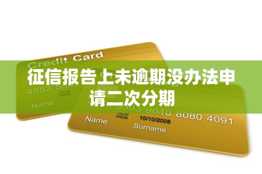 征信报告上未逾期没办法申请二次分期 征信报告上未逾期没办法申请二次分期