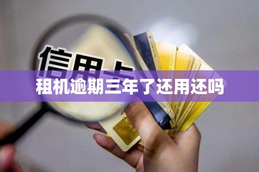 租机逾期三年了还用还吗