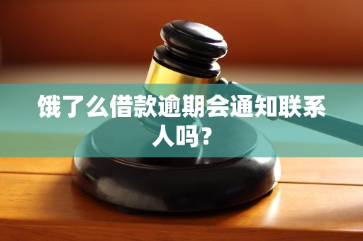 饿了么借款逾期会通知联系人吗？