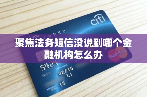 聚焦法务短信没说到哪个金融机构怎么办
