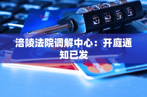 涪陵法院调解中心：开庭通知已发